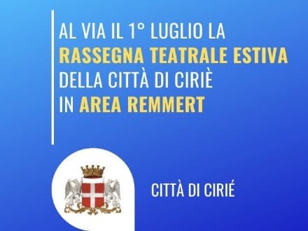 CIRIE' - Si torna a teatro dal primo luglio nell'Area Remmert